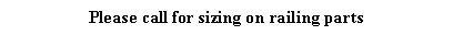 Text Box: Please call for sizing on railing parts