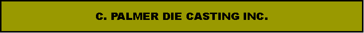 Text Box: C. PALMER DIE CASTING INC.
