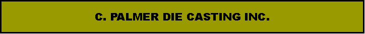Text Box: C. PALMER DIE CASTING INC.