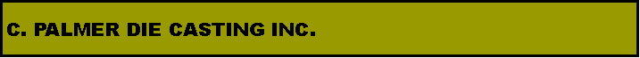Text Box: C. PALMER DIE CASTING INC.